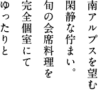 南アルプスを望む閑静な佇まい。旬の宴会料理を個室にてゆったりと。